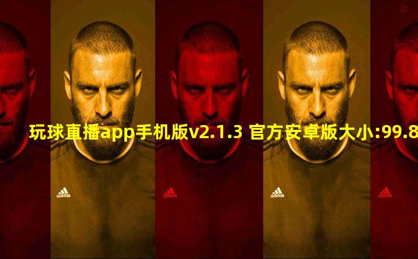 玩球直播app手机版v2.1.3 官方安卓版大小:99.8M